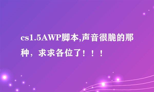 cs1.5AWP脚本,声音很脆的那种，求求各位了！！！