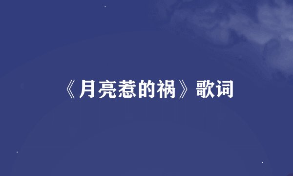 《月亮惹的祸》歌词