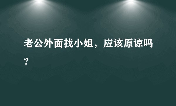 老公外面找小姐，应该原谅吗？