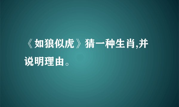 《如狼似虎》猜一种生肖,并说明理由。