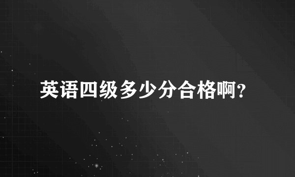 英语四级多少分合格啊？