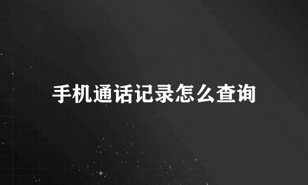 手机通话记录怎么查询