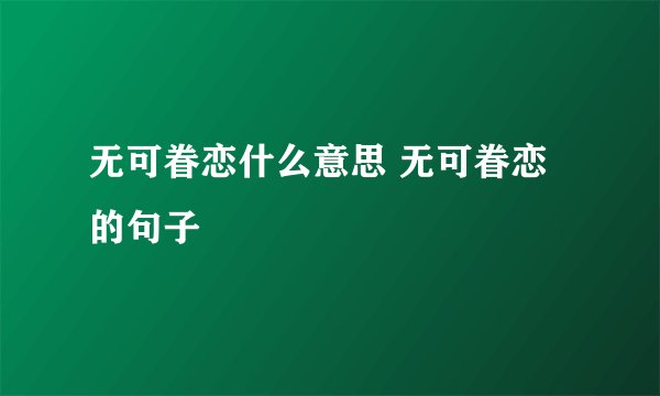 无可眷恋什么意思 无可眷恋的句子