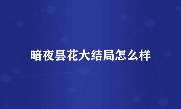 暗夜昙花大结局怎么样