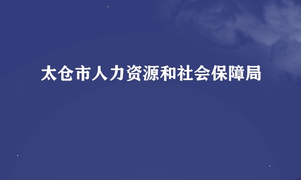 太仓市人力资源和社会保障局