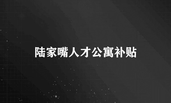 陆家嘴人才公寓补贴