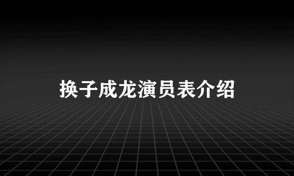 换子成龙演员表介绍