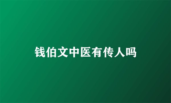 钱伯文中医有传人吗