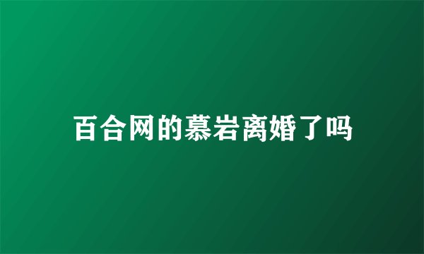 百合网的慕岩离婚了吗