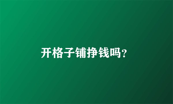 开格子铺挣钱吗？