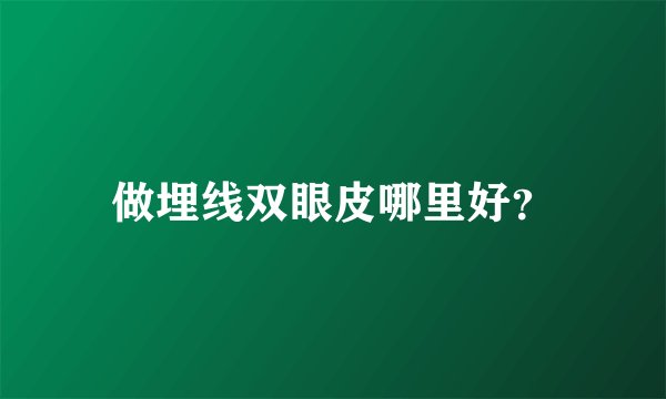 做埋线双眼皮哪里好？
