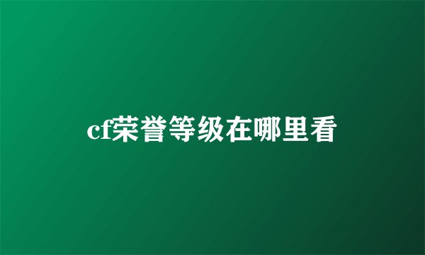 cf荣誉等级在哪里看