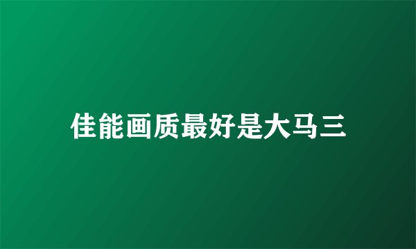 佳能画质最好是大马三