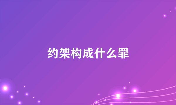 约架构成什么罪