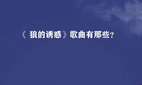 《 狼的诱惑》歌曲有那些？