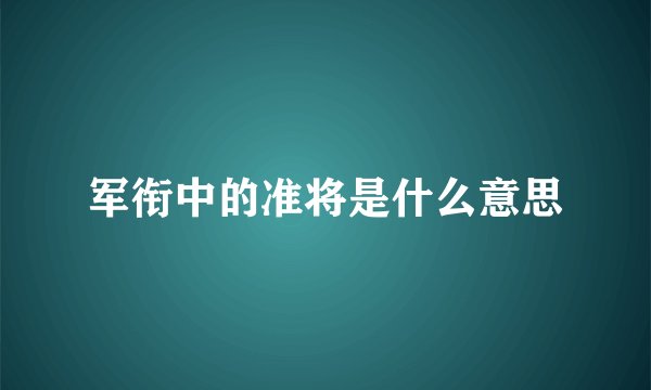军衔中的准将是什么意思