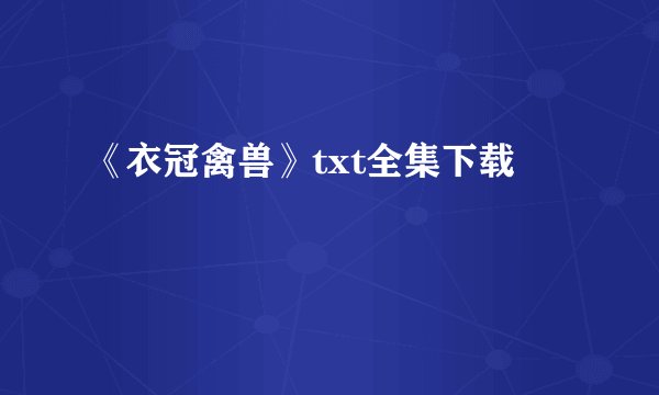 《衣冠禽兽》txt全集下载