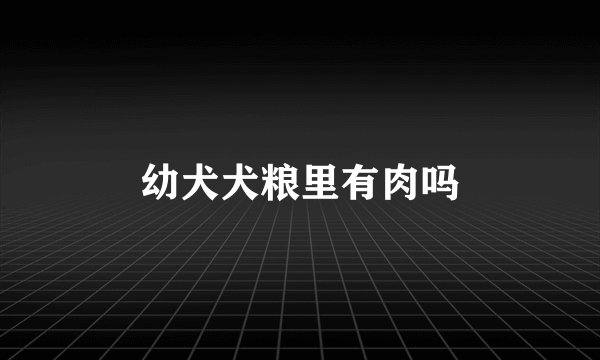 幼犬犬粮里有肉吗