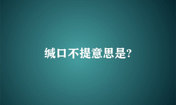 缄口不提意思是?