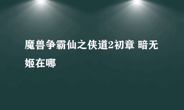 魔兽争霸仙之侠道2初章 暗无姬在哪