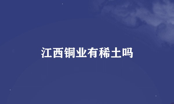 江西铜业有稀土吗