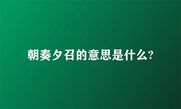朝奏夕召的意思是什么?