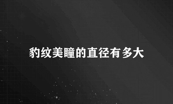 豹纹美瞳的直径有多大