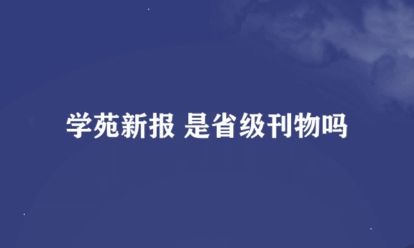 学苑新报 是省级刊物吗