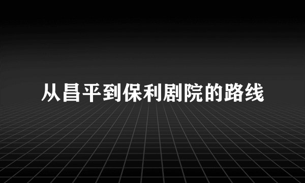 从昌平到保利剧院的路线