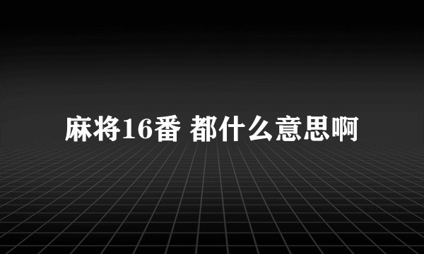 麻将16番 都什么意思啊
