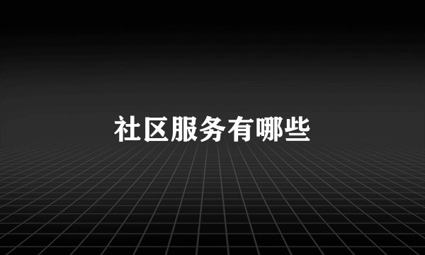 社区服务有哪些