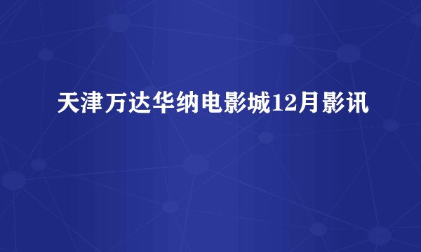 天津万达华纳电影城12月影讯