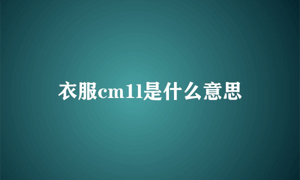 衣服cm1l是什么意思