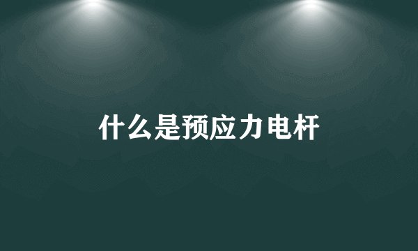 什么是预应力电杆
