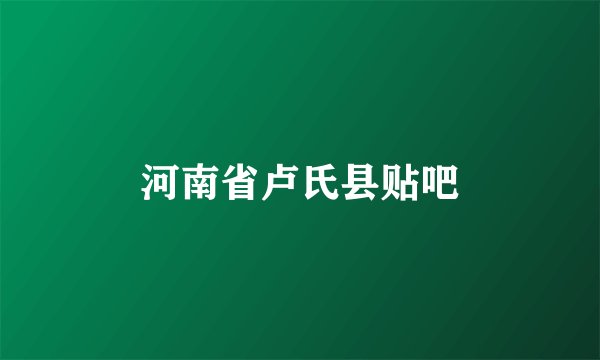 河南省卢氏县贴吧