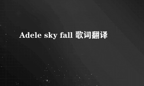 Adele sky fall 歌词翻译