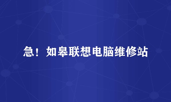 急！如皋联想电脑维修站