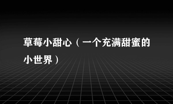 草莓小甜心（一个充满甜蜜的小世界）