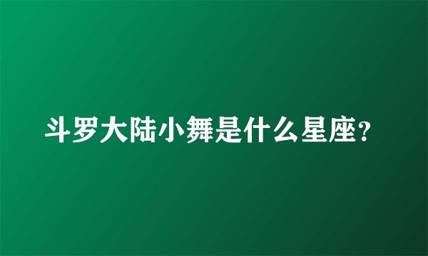 斗罗大陆小舞是什么星座？
