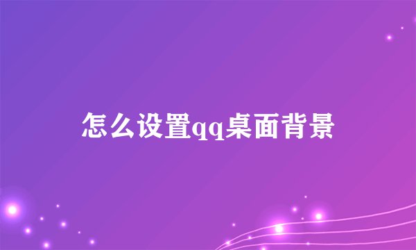 怎么设置qq桌面背景