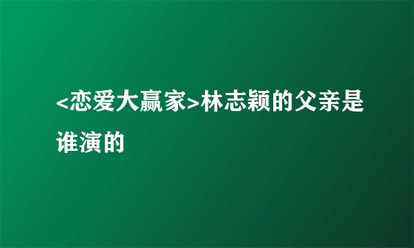 <恋爱大赢家>林志颖的父亲是谁演的