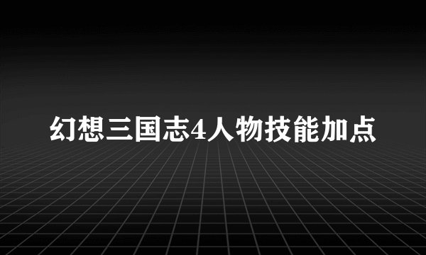 幻想三国志4人物技能加点