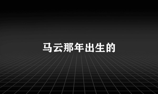 马云那年出生的