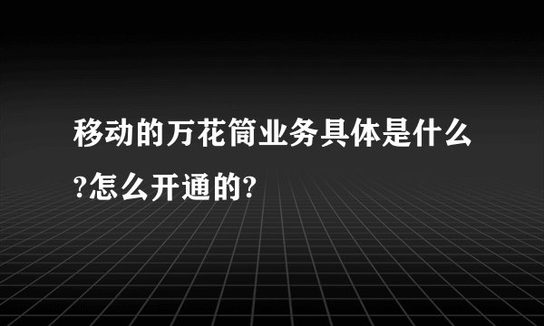 移动的万花筒业务具体是什么?怎么开通的?