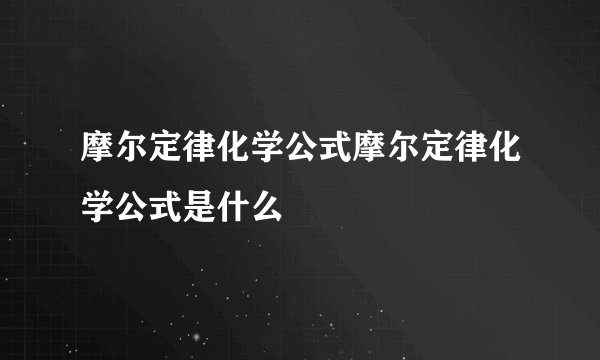 摩尔定律化学公式摩尔定律化学公式是什么