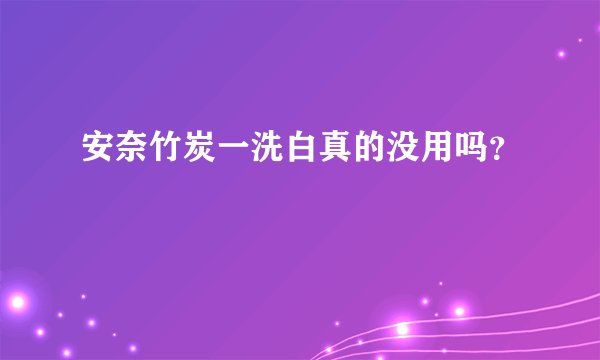 安奈竹炭一洗白真的没用吗？