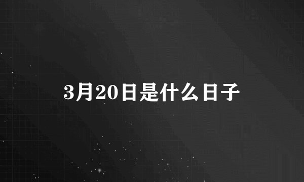 3月20日是什么日子