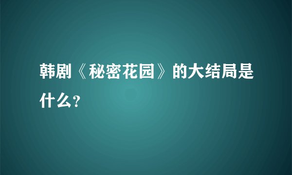 韩剧《秘密花园》的大结局是什么？