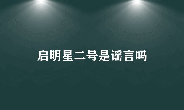 启明星二号是谣言吗