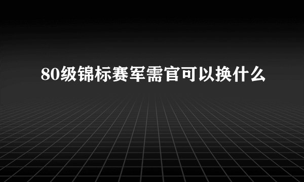 80级锦标赛军需官可以换什么